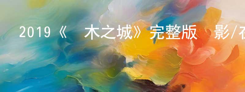 陳言峰發布2019《樹木之城》完整版電影/在線觀看/百度云-美劇天堂